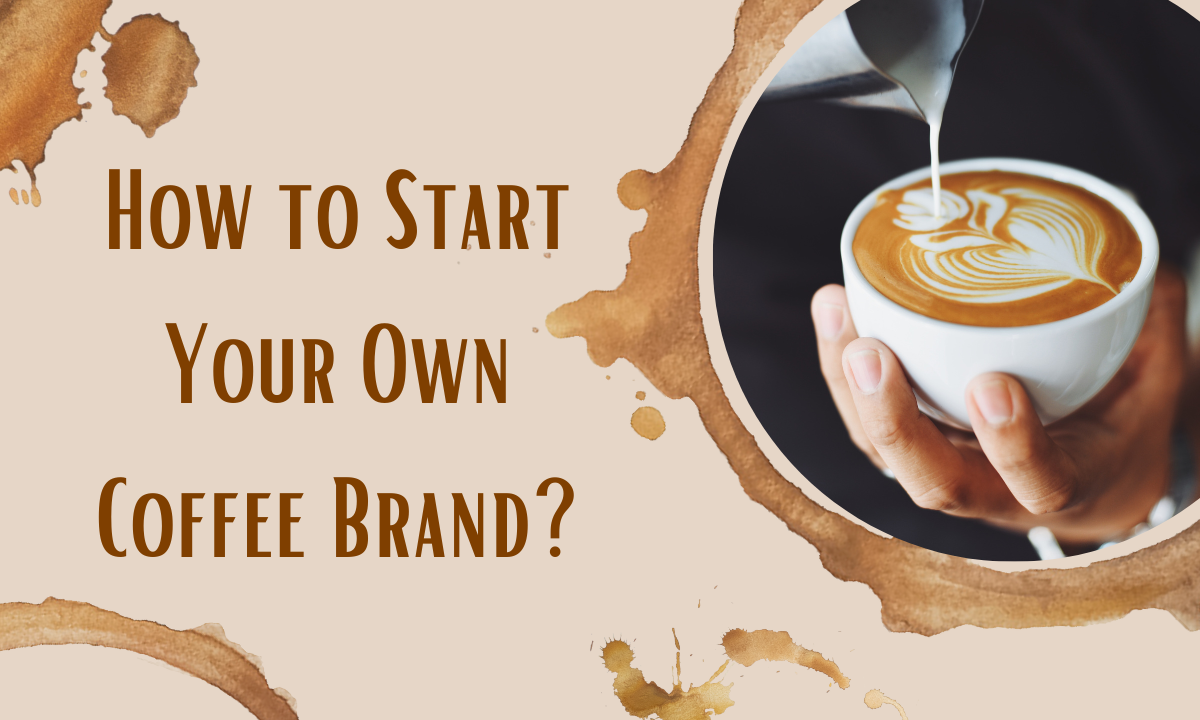 How to Start Your Own Coffee Brand